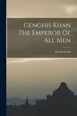 Genghis Khan El emperador de todos los hombres - Genghis Khan The Emperor Of All Men