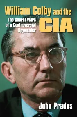 William Colby y la CIA: Las guerras secretas de un espía controvertido - William Colby and the CIA: The Secret Wars of a Controversial Spymaster