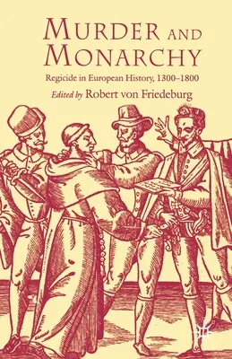Asesinato y monarquía: El regicidio en la historia europea, 1300-1800 - Murder and Monarchy: Regicide in European History, 1300-1800