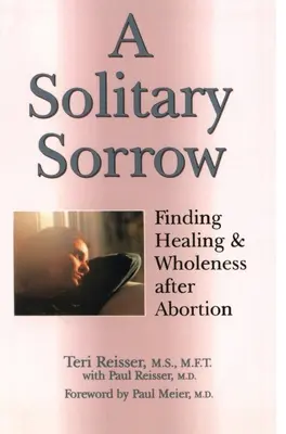 Un dolor solitario: La curación y la plenitud después de un aborto - A Solitary Sorrow: Finding Healing & Wholeness after Abortion