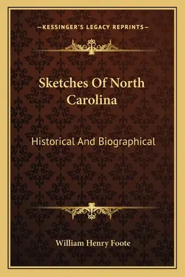 Esbozos de Carolina del Norte: históricos y biográficos - Sketches Of North Carolina: Historical And Biographical