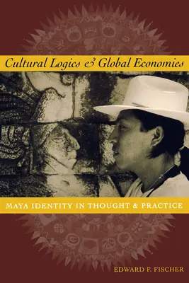 Lógicas culturales y economías globales: La identidad maya en el pensamiento y la práctica - Cultural Logics and Global Economies: Maya Identity in Thought and Practice