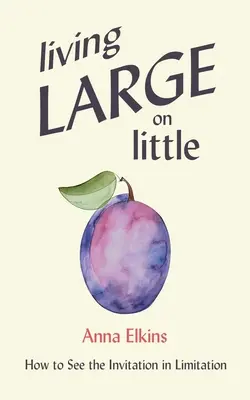 Vivir a lo grande con poco: Cómo ver la invitación en la limitación - Living Large on Little: How to See the Invitation in Limitation