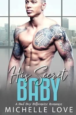 Su bebé secreto: Un romance de chico malo y multimillonario - His Secret baby: A Bad Boy Billionaire Romance