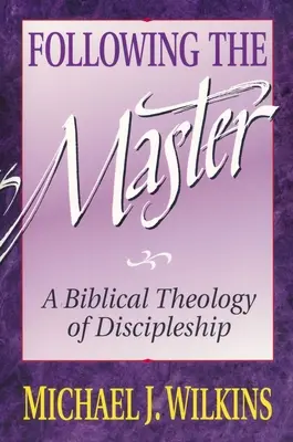 Siguiendo al Maestro: Una teología bíblica del discipulado - Following the Master: A Biblical Theology of Discipleship