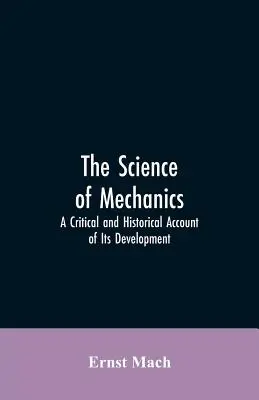 La ciencia de la mecánica: Un relato crítico e histórico de su desarrollo - The Science of Mechanics: A Critical and Historical Account of Its Development