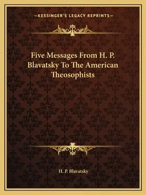 Cinco Mensajes De H. P. Blavatsky A Los Teósofos Americanos - Five Messages From H. P. Blavatsky To The American Theosophists