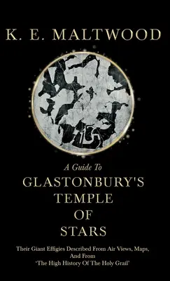 Una guía del Templo de las Estrellas de Glastonbury - Sus Efigies Gigantes descritas a partir de vistas aéreas, mapas y de 'La alta historia del Santo Grial' - A Guide To Glastonbury's Temple Of Stars - Their Giant Effigies Described From Air Views, Maps, And From 'The High History Of The Holy Grail'