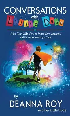 Conversaciones con Little Dude: la visión de un niño de seis años sobre la acogida, la adopción y el arte de llevar una capa - Conversations with Little Dude: A Six-Year-Old's View on Foster Care, Adoption, and the Art of Wearing a Cape