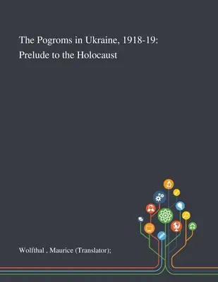 Los pogromos en Ucrania, 1918-19: Preludio del Holocausto (Wolfthal Maurice (traductor)) - The Pogroms in Ukraine, 1918-19: Prelude to the Holocaust (Wolfthal Maurice (translator))