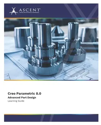 Creo Parametric 8.0: Diseño avanzado de piezas - Creo Parametric 8.0 Advanced Part Design