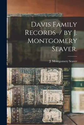 Registros de la familia Davis / por J. Montgomery Seaver. - Davis Family Records / by J. Montgomery Seaver.