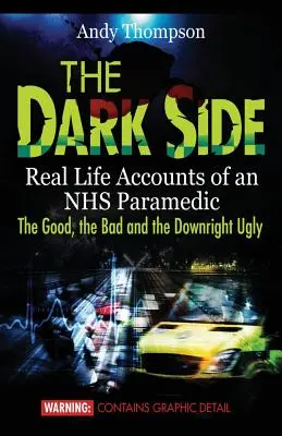 El lado oscuro: Relatos reales de un paramédico del NHS: lo bueno, lo malo y lo francamente feo - The Dark Side: Real Life Accounts of an NHS Paramedic the Good, the Bad and the Downright Ugly