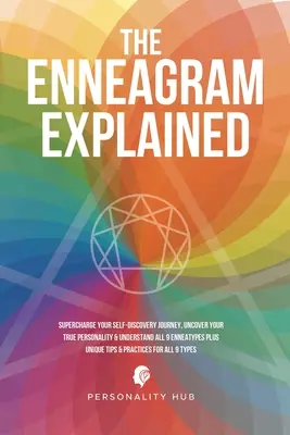 The Enneagram Explained: Supercharge Your Self-Discovery Journey, Uncover Your True Personality & Understand All 9 Enneatypes Plus Unique Tips