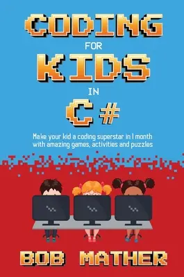 Codificación para niños en C#: Convierte a tu hijo en una superestrella de la codificación en 1 mes con juegos, actividades y rompecabezas de codificación - Coding for Kids in C#: Made Your Kid a Coding Superstar in 1 Month with Coding Games, Activities and Puzzles