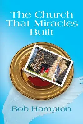 La iglesia que construyeron los milagros - The Church That Miracles Built