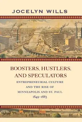 Impulsores, buscavidas y especuladores: La cultura empresarial y el auge de Minneapolis y St. Paul, 1849-1883 - Boosters, Hustlers, and Speculators: Entrepreneurial Culture and the Rise of Minneapolis and St. Paul, 1849-1883