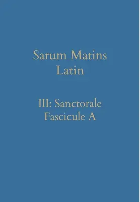 Maitines de Sarum Latín III: Sanctorale Fascículo A - Sarum Matins Latin III: Sanctorale Fascicule A