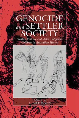 Genocide and Settler Society: Violencia fronteriza y niños indígenas robados en la historia de Australia - Genocide and Settler Society: Frontier Violence and Stolen Indigenous Children in Australian History