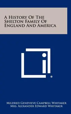 Historia de la familia Shelton de Inglaterra y América - A History Of The Shelton Family Of England And America