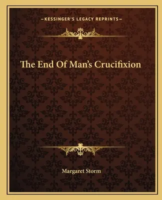 El fin de la crucifixión del hombre - The End Of Man's Crucifixion