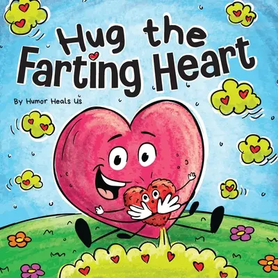 Abraza el corazón pedorro: La historia de un corazón que se tira pedos - Hug the Farting Heart: A Story About a Heart That Farts