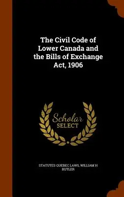 El Código Civil del Bajo Canadá y la Ley de Letras de Cambio de 1906 - The Civil Code of Lower Canada and the Bills of Exchange Act, 1906