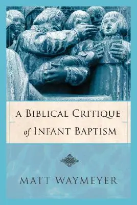 Una crítica bíblica del bautismo infantil - A Biblical Critique of Infant Baptism