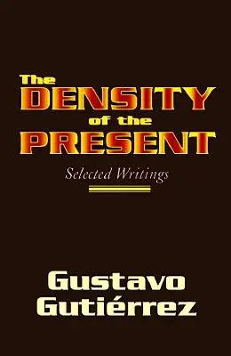 La densidad del presente: Escritos escogidos - The Density of the Present: Selected Writings