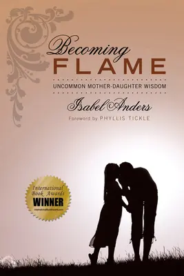 Convertirse en llama: Sabiduría poco común entre madre e hija - Becoming Flame: Uncommon Mother-Daughter Wisdom