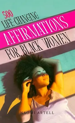 500 afirmaciones que cambian la vida de las mujeres negras: Supera la autoconversación negativa, las creencias limitantes y la ansiedad, reprograma tu mente para el amor propio, el éxito, - 500 Life-Changing Affirmations for Black Women: Overcome Negative Self Talk, Limiting Beliefs and Anxiety, Reprogram Your Mind for Self-Love, Success,