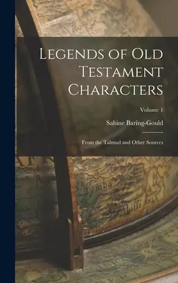 Leyendas de personajes del Antiguo Testamento: Del Talmud y otras fuentes; Volumen 1 - Legends of Old Testament Characters: From the Talmud and Other Sources; Volume 1