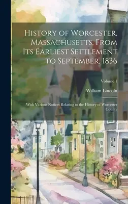 Historia de Worcester, Massachusetts, desde sus primeros asentamientos hasta septiembre de 1836; con diversas notas relacionadas con la historia del condado de Worcester - History of Worcester, Massachusetts, From its Earliest Settlement to September, 1836; With Various Notices Relating to the History of Worcester County