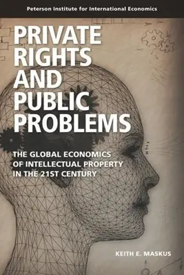 Derechos privados y problemas públicos: La economía global de la propiedad intelectual en el siglo XXI - Private Rights and Public Problems: The Global Economics of Intellectual Property in the 21st Century