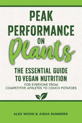 Peak Performance on Plants: La guía esencial de la nutrición vegana para todos, desde los atletas competitivos hasta los patatas de sofá - Peak Performance on Plants: The Essential Guide to Vegan Nutrition for Everyone from Competitive Athletes to Couch Potatoes