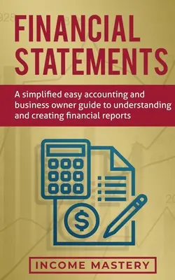 Estados Financieros: Una guía fácil y simplificada de contabilidad y para propietarios de empresas para entender y crear informes financieros - Financial Statements: A Simplified Easy Accounting and Business Owner Guide to Understanding and Creating Financial Reports