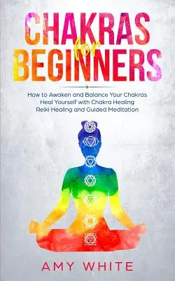 Chakras Para Principiantes: Cómo Despertar y Equilibrar tus Chakras y Sanarte con la Sanación de Chakras, la Sanación Reiki y la Meditación Guiada (Emp - Chakras For Beginners: How to Awaken and Balance Your Chakras and Heal Yourself with Chakra Healing, Reiki Healing and Guided Meditation (Emp