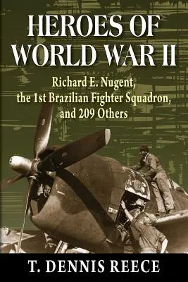 Héroes de la Segunda Guerra Mundial: Richard E. Nugent, el 1er Escuadrón de Caza Brasileño y 209 más - Heroes of World War II: Richard E. Nugent, the 1st Brazilian Fighter Squadron, and 209 Others