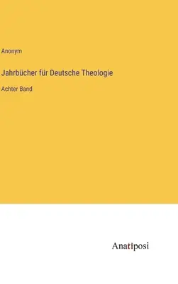 Jahrbcher fr Deutsche Theologie: Octavo volumen - Jahrbcher fr Deutsche Theologie: Achter Band