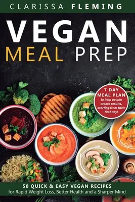 Vegan Meal Prep: 50 Quick and Easy Vegan Recipes for Rapid Weight Loss, Better Health, and a Sharper Mind (Get a 7 Day Meal Plean to he