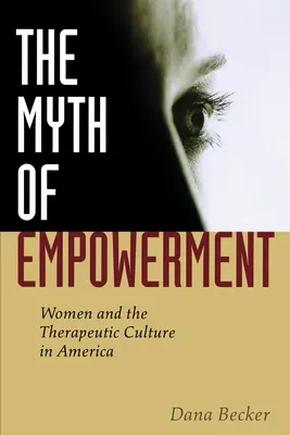 El mito del empoderamiento: Las mujeres y la cultura terapéutica en América - The Myth of Empowerment: Women and the Therapeutic Culture in America