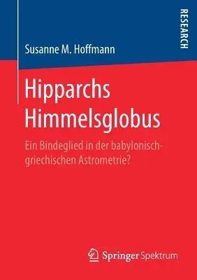 Hipparchs Himmelsglobus: ¿Un vínculo en la astrometría babilónico-griega? - Hipparchs Himmelsglobus: Ein Bindeglied in Der Babylonisch-Griechischen Astrometrie?