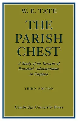El cofre parroquial: Un estudio de los registros de la administración parroquial en Inglaterra - The Parish Chest: A Study of the Records of Parochial Administration in England