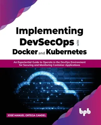 Implementación de Devsecops con Docker y Kubernetes: Una Guía Experiencial para Operar en el Entorno Devops para Asegurar y Monitorizar Container Ap - Implementing Devsecops with Docker and Kubernetes: An Experiential Guide to Operate in the Devops Environment for Securing and Monitoring Container Ap