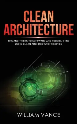 Arquitectura limpia: Consejos y trucos para el software y la programación utilizando teorías de arquitectura limpia - Clean Architecture: Tips and Tricks to Software and Programming Using Clean Architecture Theories