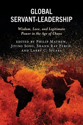 Liderazgo global de servicio: Sabiduría, amor y poder legítimo en la era del caos - Global Servant-Leadership: Wisdom, Love, and Legitimate Power in the Age of Chaos