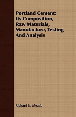 El Cemento Portland: Composición, Materias Primas, Fabricación, Ensayos y Análisis - Portland Cement; Its Composition, Raw Materials, Manufacture, Testing And Analysis