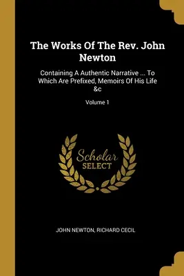 Las obras del reverendo John Newton: Containing A Authentic Narrative ... A las que se añaden, Memorias de su vida &c; Volumen 1 - The Works Of The Rev. John Newton: Containing A Authentic Narrative ... To Which Are Prefixed, Memoirs Of His Life &c; Volume 1