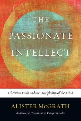 El intelecto apasionado: La fe cristiana y el discipulado de la mente - The Passionate Intellect: Christian Faith and the Discipleship of the Mind