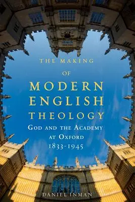 The Making of Modern English Theology: Dios y la Academia en Oxford, 1833-1945 - The Making of Modern English Theology: God and the Academy at Oxford, 1833-1945
